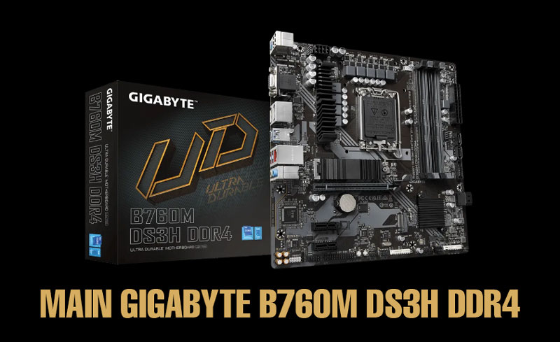 Mainboard Gigabyte B760M DS3H DDR4 — Bo mạch mạnh, ổn định, dễ nâng cấp