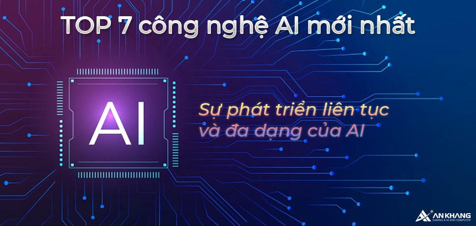 TOP 7 công nghệ AI mới nhất - Sự phát triển liên tục và đa dạng của AI