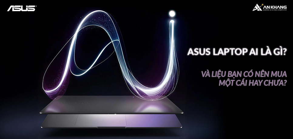 ASUS LAPTOP AI LÀ GÌ? VÀ LIỆU BẠN CÓ NÊN MUA MỘT CÁI HAY CHƯA?