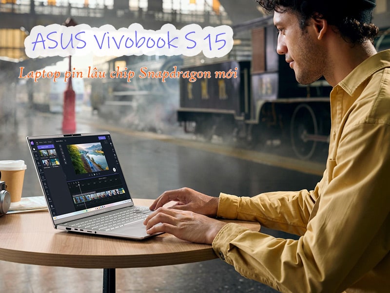 ASUS Vivobook S 15 - Laptop pin lâu chip Snapdragon lên đến 18 tiếng