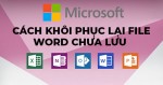 Ba Cách khôi phục bản Word khi vô tình tắt đi mà chưa kịp lưu