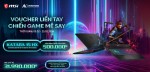 [CTKM MSI]: Voucher Liền Tay - Chiến Game Mê Say