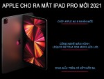 Apple cho ra mắt iPad Pro mới với màn hình LED mini, chip M1, 5G