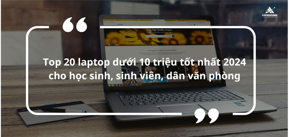 Top 20 laptop dưới 10 triệu tốt nhất 2024 cho học sinh, sinh viên, dân văn phòng
