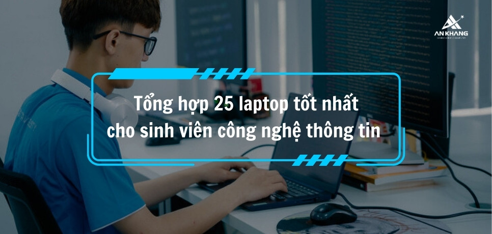 Top 25 laptop cho sinh viên công nghệ thông tin giá tốt nhất năm 2025