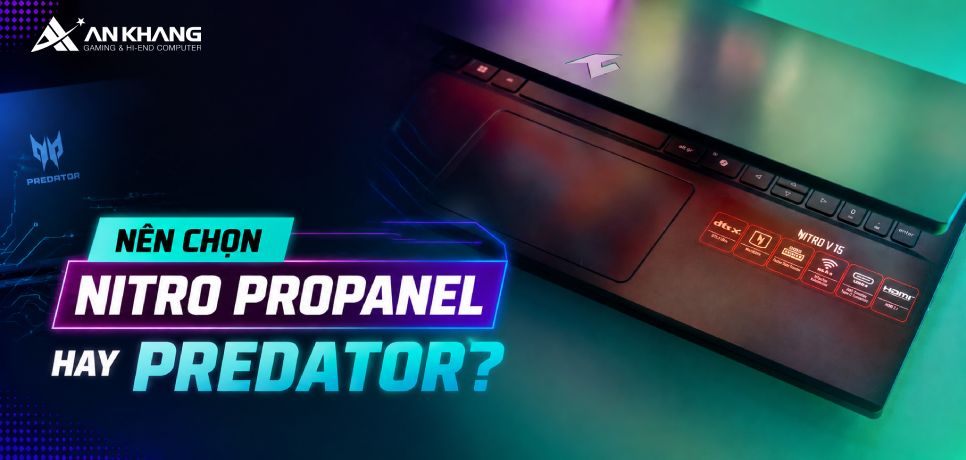 Laptop phục vụ cho 4 năm đại học: Nên chọn Nitro ProPanel hay Predator?