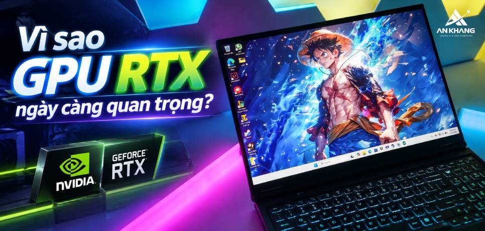 Gaming, AI và sáng tạo nội dung: Vì sao GPU RTX ngày càng quan trọng?