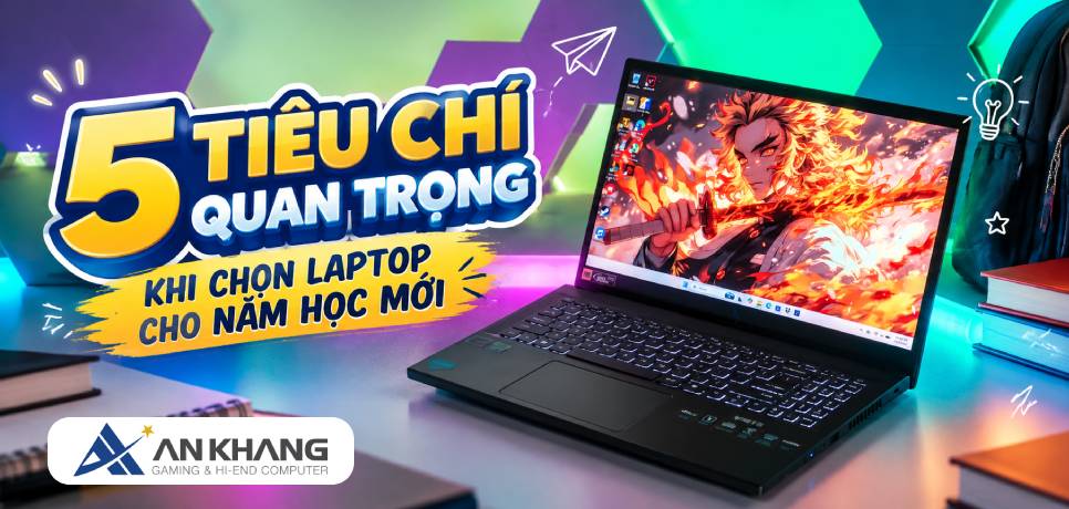 5 tiêu chí quan trọng khi chọn laptop cho năm học mới