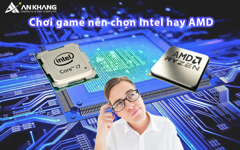 Chơi game nên chọn Intel hay AMD